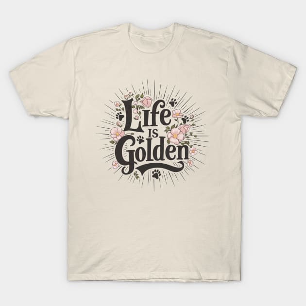 Life is Golden Script Typography Floral Design for Golden Retriever Lovers T-Shirt by Tintedturtles